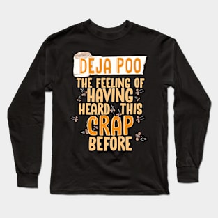 Deja Poo The Feeling Of Having Heard This Crap Before Funny T-Shirt Long Sleeve T-Shirt